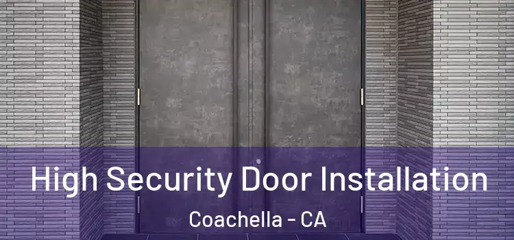 High Security Door Installation Coachella - CA
